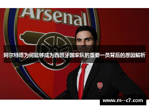 阿尔特塔为何能够成为西班牙国家队的重要一员背后的原因解析