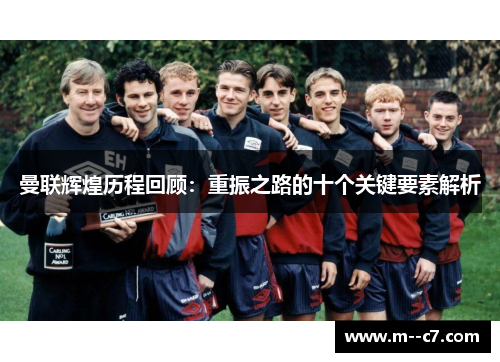 曼联辉煌历程回顾:重振之路的十个关键要素解析 曼联辉煌历程回顾:重振之路的十个关键要素解析