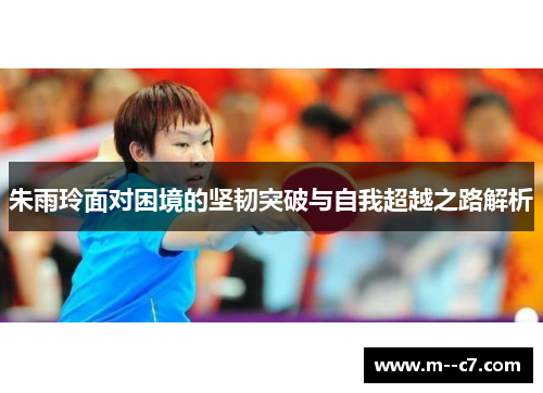 朱雨玲面对困境的坚韧突破与自我超越之路解析