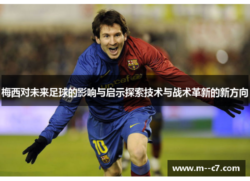 梅西对未来足球的影响与启示探索技术与战术革新的新方向