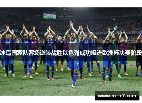 冰岛国家队客场逆转战胜以色列成功挺进欧洲杯决赛阶段 冰岛国家队客场逆转战胜以色列成功挺进欧洲杯决赛阶段