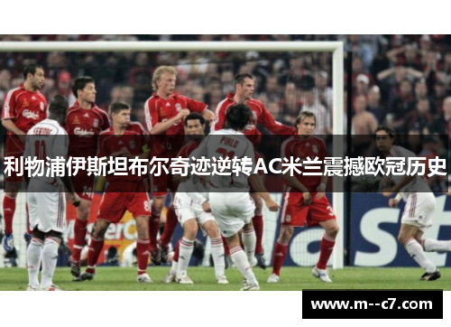 利物浦伊斯坦布尔奇迹逆转AC米兰震撼欧冠历史