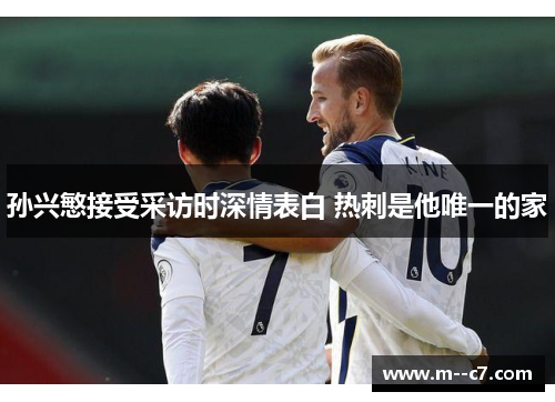 孙兴慜接受采访时深情表白 热刺是他唯一的家