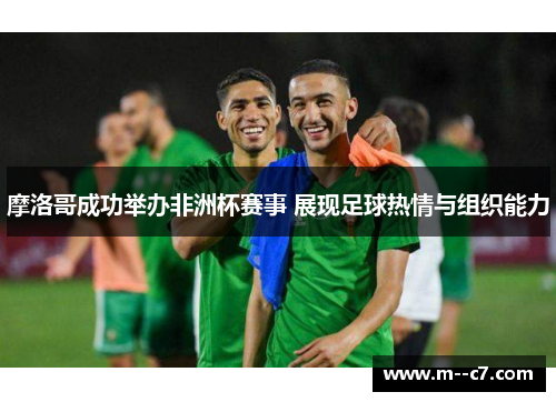 摩洛哥成功举办非洲杯赛事 展现足球热情与组织能力