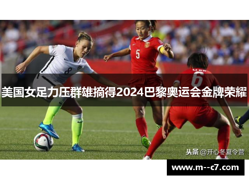 美国女足力压群雄摘得2024巴黎奥运会金牌荣耀