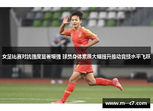女足比赛对抗强度显著增强 球员身体素质大幅提升推动竞技水平飞跃 女足比赛对抗强度显著增强 球员身体素质大幅提升推动竞技水平飞跃