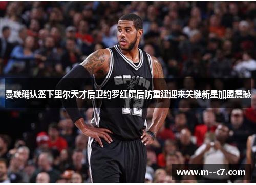 曼联确认签下里尔天才后卫约罗红魔后防重建迎来关键新星加盟震撼 曼联确认签下里尔天才后卫约罗红魔后防重建迎来关键新星加盟震撼