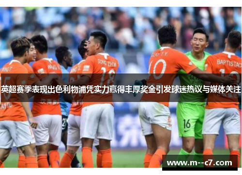 英超赛季表现出色利物浦凭实力赢得丰厚奖金引发球迷热议与媒体关注 英超赛季表现出色利物浦凭实力赢得丰厚奖金引发球迷热议与媒体关注